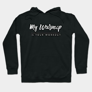 My Warmup Is Your Workout Hoodie